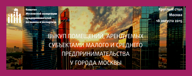 Круглый стол для представителей малого и среднего бизнеса «Выкуп помещений, арендуемых субъектами малого и среднего предпринимательства у города Москвы»